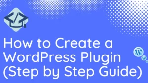 Read more about the article How to Create a WordPress Plugin (Step by Step Guide)