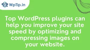 Read more about the article Top WordPress plugins can help you improve your site speed by optimizing and compressing images on your website.