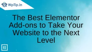 Read more about the article The Best Elementor Add-ons to Take Your Website to the Next Level